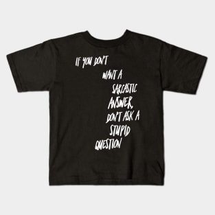 If You Don't Want a Sarcastic Answer Don't Ask a Stupid Question Kids T-Shirt